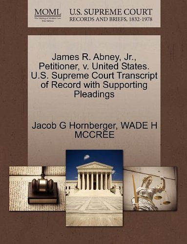 Cover Art for 9781270704577, James R. Abney, JR., Petitioner, V. United States. U.S. Supreme Court Transcript of Record with Supporting Pleadings by Jacob G. Hornberger, Wade H. Mccree