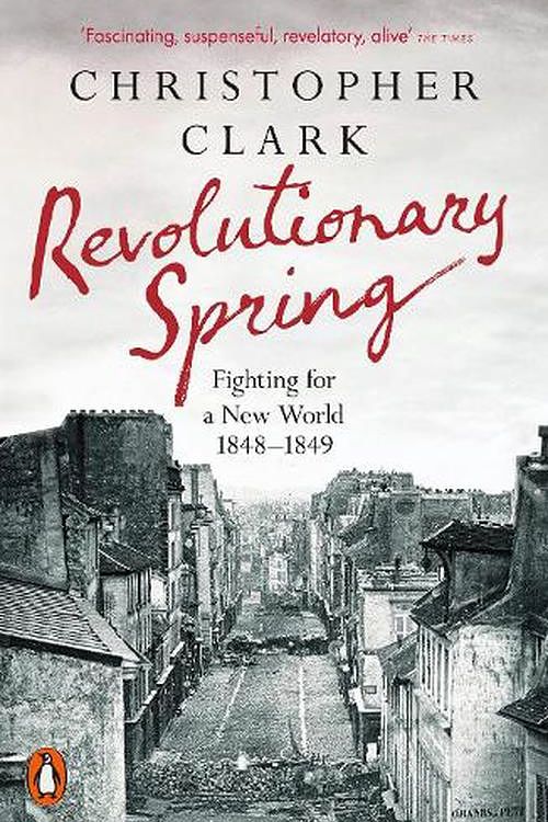 Cover Art for 9780141988313, Revolutionary Spring: Fighting for a New World 1848-1849 by Christopher Clark