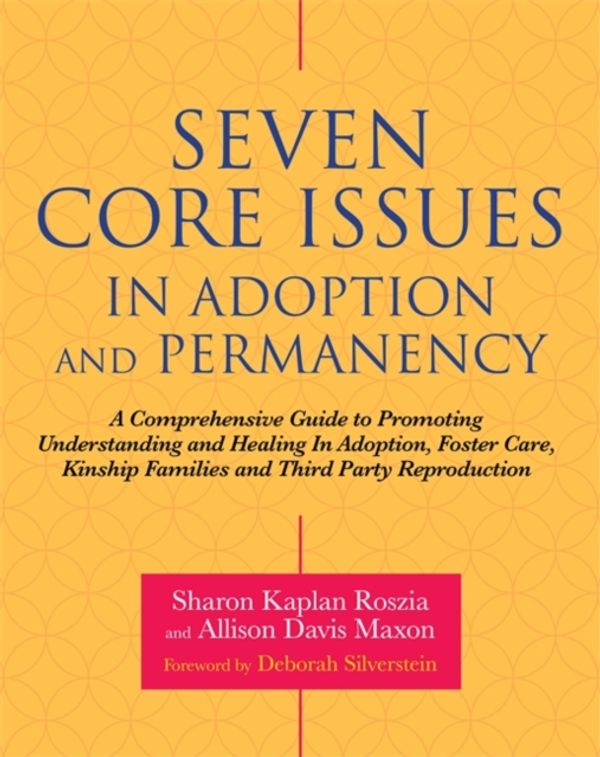 Cover Art for 9781785928239, The Seven Core Issues in Adoption and Permanency: The Comprehensive Guide to Promoting Understanding and Healing in Adoption, Foster Care, Kinship Caregiving, and Third Party Reproduction by Sharon Kaplan Roszia, Allison Davis Maxon, Sharon Kaplan and Maxon Roszia