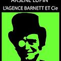 Cover Art for B00U1NYGDS, Arsène Lupin - L'Agence Barnett et Cie: ÉDITION D’ORIGINE REMANIÉE ET TOTALEMENT RÉVISÉE ET CORRIGÉE by Maurice Leblanc