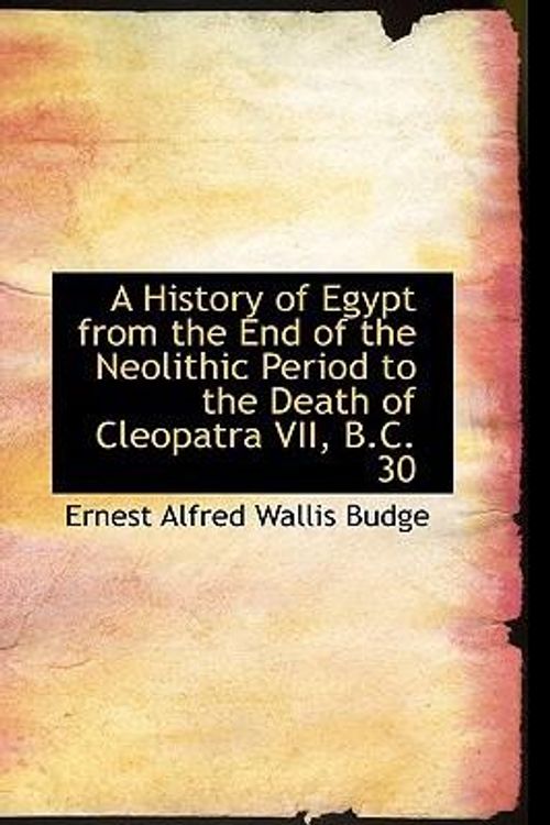 Cover Art for 9780554720388, A History of Egypt from the End of the Neolithic Period to the Death of Cleopatra VII, B.C. 30 by Ernest Alfred Wallis Budge
