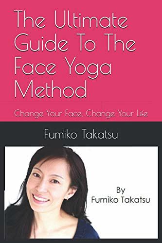 Cover Art for 9798717622431, The Ultimate Guide To The Face Yoga Method: Change Your Face, Change Your Life by Fumiko Takatsu