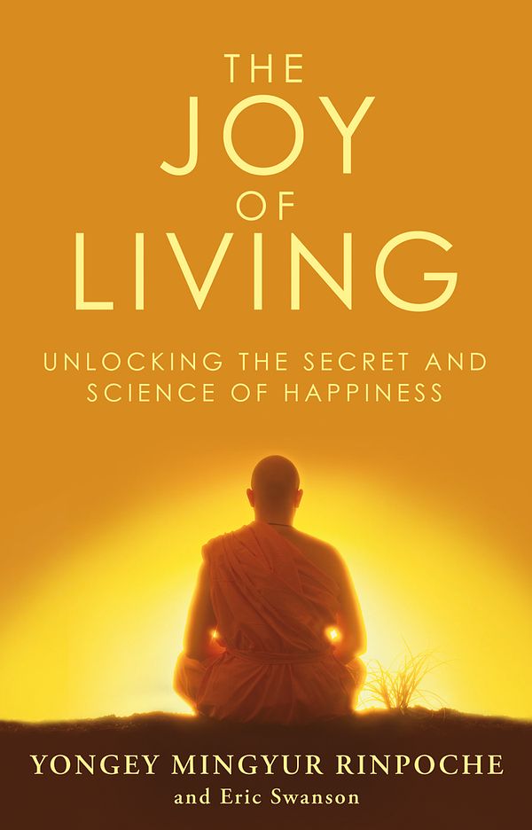 Cover Art for 9780553824438, The Joy of Living: Unlocking the Secret and Science of Happiness by Yongey Mingyur Rinpoche, Eric Swanson