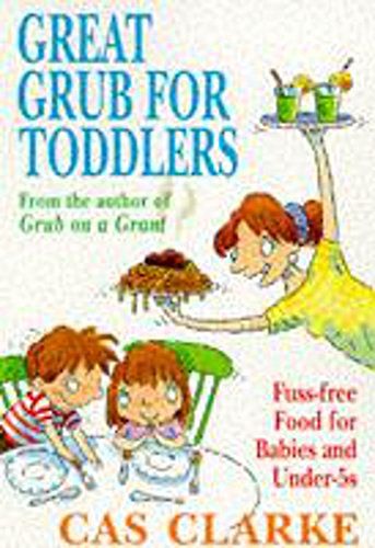 Cover Art for 9780747256625, Great Grub for Toddlers: Fuss-Free Food for Babies and Under-5s by Cas Clarke