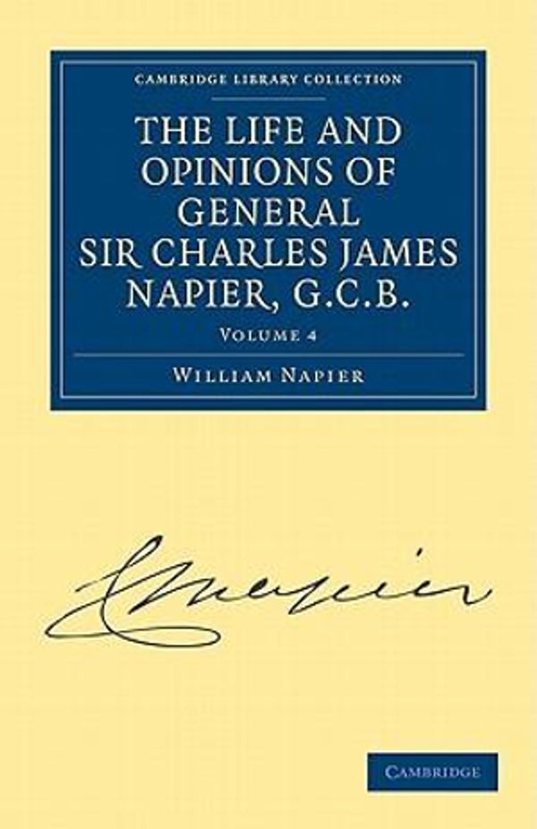 Cover Art for 9781108027236, The Life and Opinions of General Sir Charles James Napier, G.C.B. by William Francis Patrick Napier