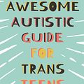 Cover Art for 9781839970764, The Awesome Autistic Guide for Trans Teens by Yenn Purkis, Sam Rose