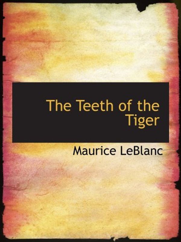 Cover Art for 9780554179605, The Teeth of the Tiger: An Adventure Story by Maurice LeBlanc