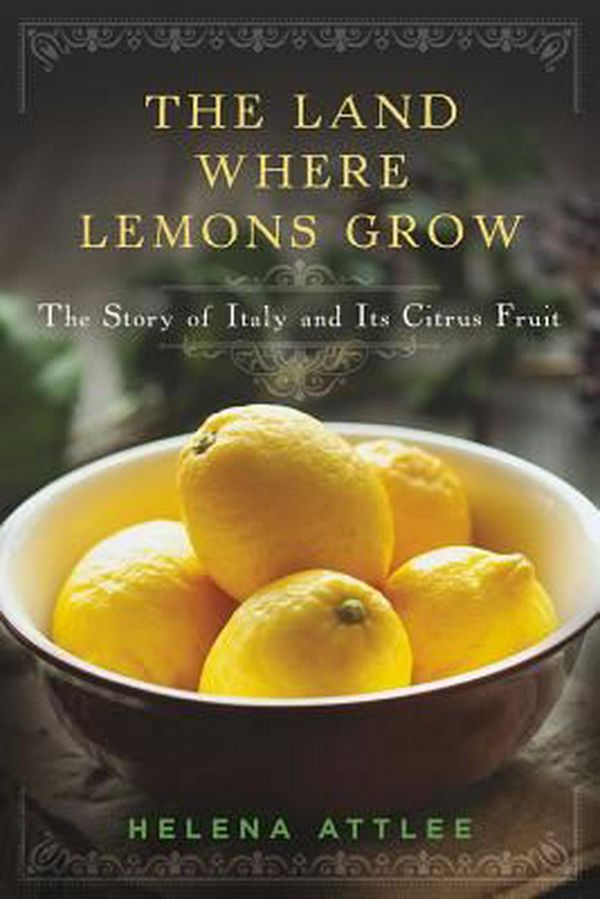 Cover Art for 9781581572902, The Land Where Lemons Grow: The Story of Italy and Its Citrus Fruit by Helena Attlee