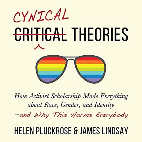 Cover Art for B08LDVVL9T, Cynical Theories: How Activist Scholarship Made Everything About Race, Gender, and Identity - and Why This Harms Everybody by Helen Pluckrose, James A. Lindsay