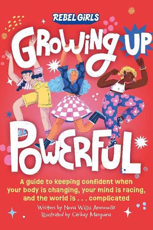 Cover Art for 9781953424457, Growing Up Powerful: A Guide to Keeping Confident When Your Body Is Changing, Your Mind Is Racing, and the World Is . . . Complicated by Willis Aronowitz, Nona, Rebel Girls