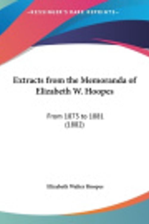 Cover Art for 9781162002484, Extracts from the Memoranda of Elizabeth W. Hoopes: From 1873 to 1881 (1882) by Elizabeth Walter Hoopes