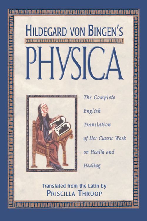 Cover Art for 9780892816613, Hildegard Von Bingen’s Physica: The Complete English Translation of Her Classic Work on Health and Healing by Hildegard Of Bingen
