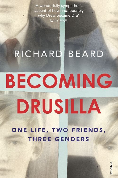 Cover Art for 9780099507734, Becoming Drusilla: One Life, Two Friends, Three Genders by Richard Beard