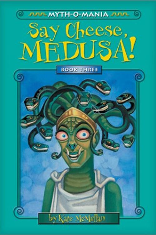 Cover Art for 9780786816668, Myth-O-Mania: Say Cheese, Medusa! - Book #3 by Kate McMullan