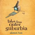 Cover Art for 9781741760040, Tales From Outer Suburbia by Shaun Tan