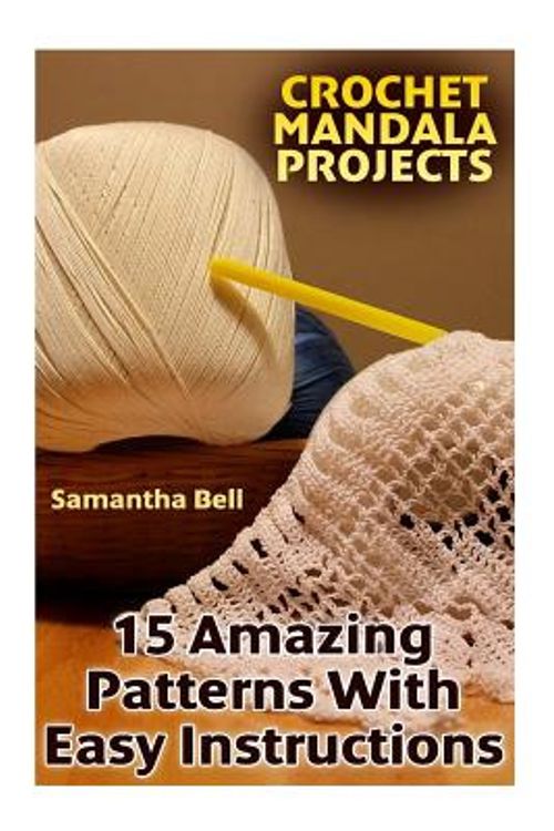Cover Art for 9781987522495, Crochet Mandala Projects: 15 Amazing Patterns With Easy Instructions: (Crochet Patterns, Crochet Stitches) (Crochet Book) by Samantha Bell