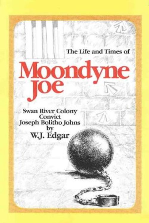 Cover Art for 9780646000473, The life and times of Moondyne Joe: Swan River colony convict, Joseph Bolitho Johns by W.J. Edgar