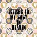 Cover Art for 9781649300577, Letters To My Baby In Heaven by Patricia Larson