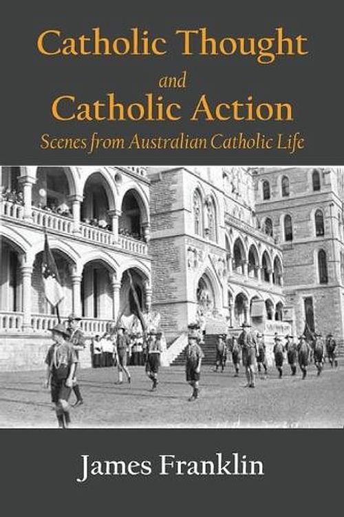 Cover Art for 9781922815361, Catholic Thought and Catholic Action: Scenes from Australian Catholic Life by James Franklin