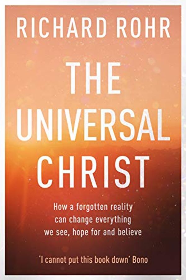 Cover Art for B07NPGJ2NB, The Universal Christ: How a Forgotten Reality Can Change Everything We See, Hope For and Believe by Richard Rohr