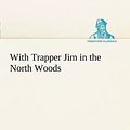 Cover Art for 9783849168476, With Trapper Jim in the North Woods by Lawrence J. Leslie