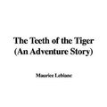Cover Art for 9781435324176, The Teeth of the Tiger (An Adventure Story) by Maurice Leblanc