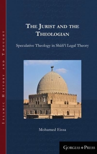 Cover Art for 9781463206185, The Jurist and the Theologian: Speculative Theology in Shāfiʿī Legal Theory (5) by Mohamed Abdelrahman Eissa