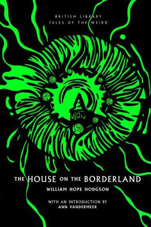 Cover Art for 9780712354646, The House on the Borderland: 42 (British Library Tales of the Weird) by Hope Hodgson, William, Ann VanderMeer (Introduction)