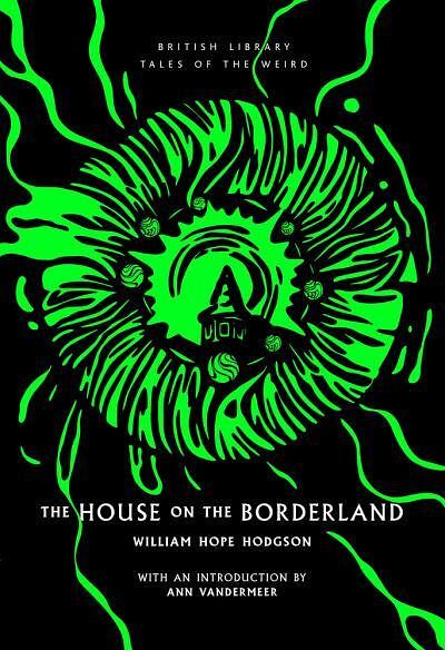 Cover Art for 9780712354646, The House on the Borderland: 42 (British Library Tales of the Weird) by Hope Hodgson, William, Ann VanderMeer (Introduction)