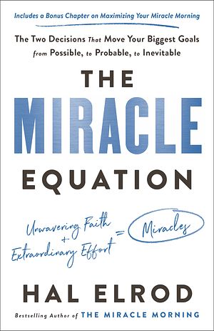 Cover Art for 9780593232309, The Miracle Equation: The Two Decisions That Move Your Biggest Goals from Possible, to Probable, to Inevitable by Hal Elrod