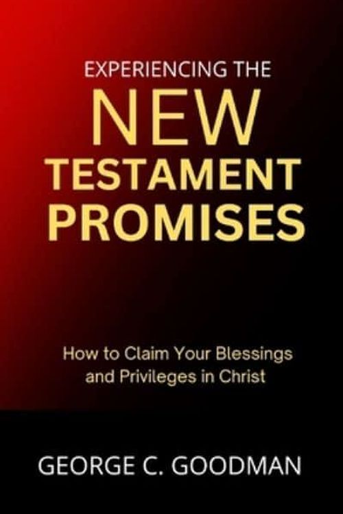 Cover Art for 9798372951686, Experiencing the New Testament Promises: How to Claim Your Blessings and Benefits in Christ by Goodman, George  C.