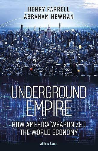 Cover Art for B0BVYSFSKB, Underground Empire: How America Weaponized the World Economy by Farrell, Henry, Newman, Abraham