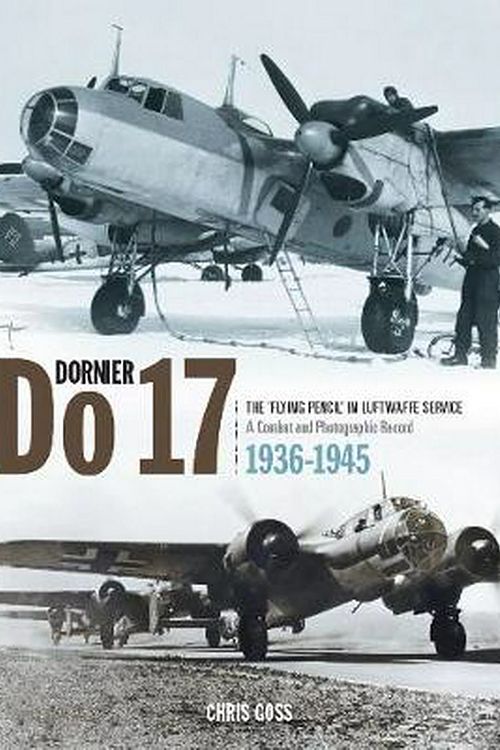 Cover Art for 9781906537555, Dornier Do 17: The ‘Flying Pencil’ in Luftwaffe Service - 1936-1945 by Chris Goss