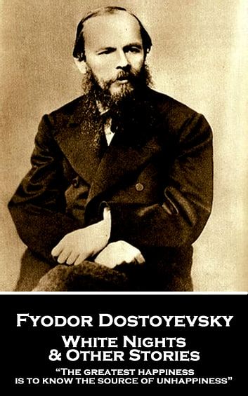 Cover Art for 9781787802674, Fyodor Dostoevsky - White Nights and Other Stories: "The greatest happiness is to know the source of unhappiness" by Fyodor Dostoevsky