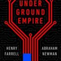 Cover Art for 9781250840554, Underground Empire: How America Weaponized the World Economy by Farrell, Henry, Newman, Abraham