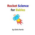Cover Art for 9781533180827, Rocket Science for Babies by Chris Ferrie