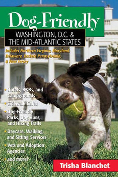 Cover Art for 9780881506273, Dog-Friendly Washington, D.C. and the Mid-Atlantic States: Includes Northern Virginia, Maryland, Delaware, Eastern Pennsylvania and New Jersey by Trisha Blanchet