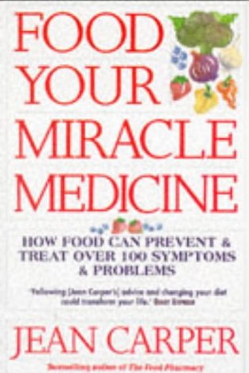 Cover Art for 9780671713362, Food: Your Miracle Medicine - How Food Can Prevent and Treat Over 100 Symptoms and Problems by Jean Carper