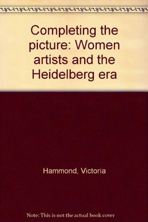 Cover Art for 9780646074931, Completing the Picture: Women Artists and the Heidelberg Era by Victoria Hammond