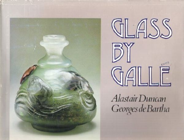 Cover Art for 9780810909861, Glass by Galle by Alastair Duncan