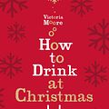 Cover Art for 9781847084712, How to Drink at Christmas by Victoria Moore