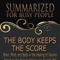 Cover Art for 9781386635673, The Body Keeps the Score - Summarized for Busy People: Brain, Mind, and Body in the Healing of Trauma: Based on the Book by Bessel van der Kolk MD by Goldmine Reads