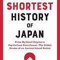 Cover Art for 9781891011665, The Shortest History of Japan: From Mythical Origins to Pop Culture Powerhouse―The Global Drama of an Ancient Island Nation by Lesley Downer