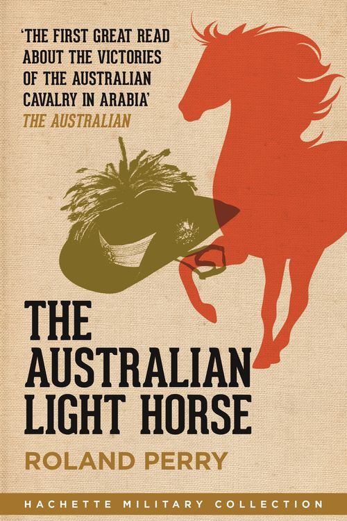 Cover Art for 9780733634574, The Australian Light Horse: The critically acclaimed World War I bestseller by Roland Perry