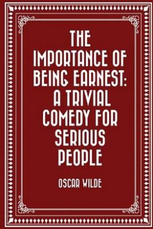 Cover Art for 9781522901860, The Importance of Being EarnestA Trivial Comedy for Serious People by Oscar Wilde