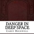 Cover Art for 9781536990836, Danger in Deep Space by Carey Rockwell