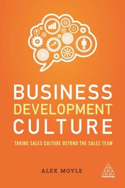 Cover Art for 9780749481919, Business Development CultureTaking Sales Culture Beyond the Sales Team by Alex Moyle