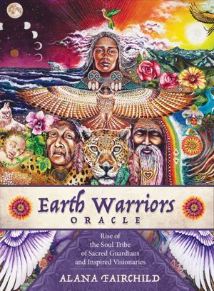 Cover Art for 9781925538298, Earth Warriors Oracle: Rise of the Soul Tribe of Sacred Guardians and Inspired Visionaries - 44 Full Colour Cards and 216pp Guidebook by Alana Fairchild