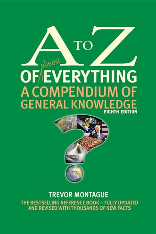 Cover Art for 9780993481314, The A to Z of almost Everything: A Compendium of General Knowledge (A to Z series) by Trevor Montague