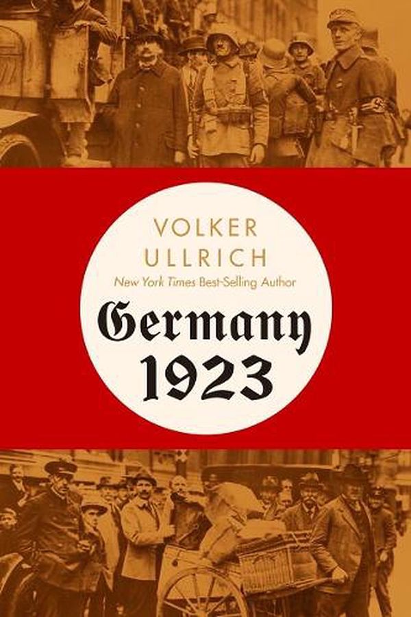 Cover Art for 9781324093466, Germany 1923: Hyperinflation, Hitler’s Putsch, and Democracy in Crisis by Volker Ullrich